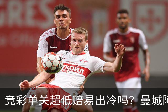 竞彩单关超低赔易出冷吗？曼城阿森纳巴黎还是稳
